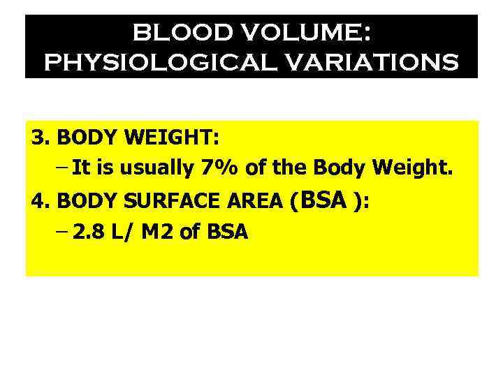 BLOOD VOLUME: PHYSIOLOGICAL VARIATIONS 3. BODY WEIGHT: – It is usually 7% of the