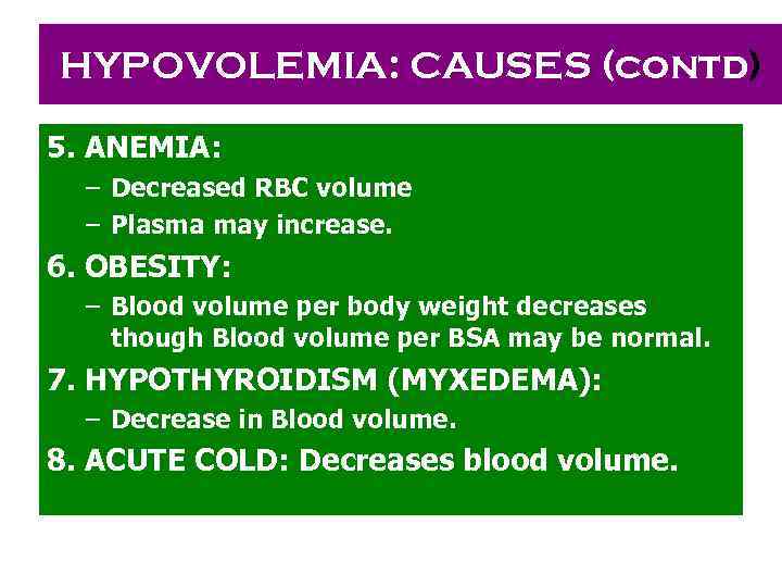 HYPOVOLEMIA: CAUSES (contd) 5. ANEMIA: – Decreased RBC volume – Plasma may increase. 6.