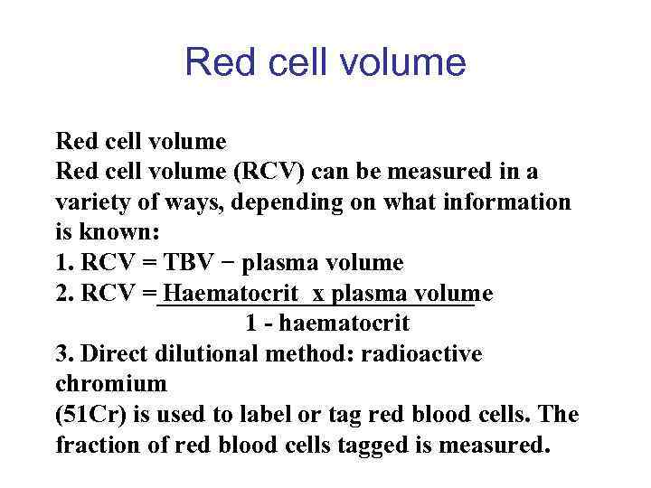 Red cell volume (RCV) can be measured in a variety of ways, depending on