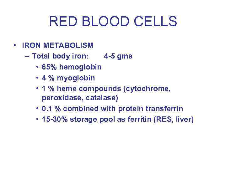 RED BLOOD CELLS • IRON METABOLISM – Total body iron: 4 -5 gms •