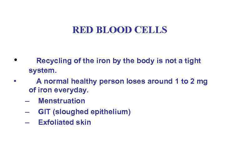 RED BLOOD CELLS • • Recycling of the iron by the body is not