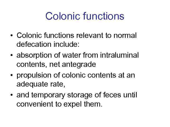 Colonic functions • Colonic functions relevant to normal defecation include: • absorption of water