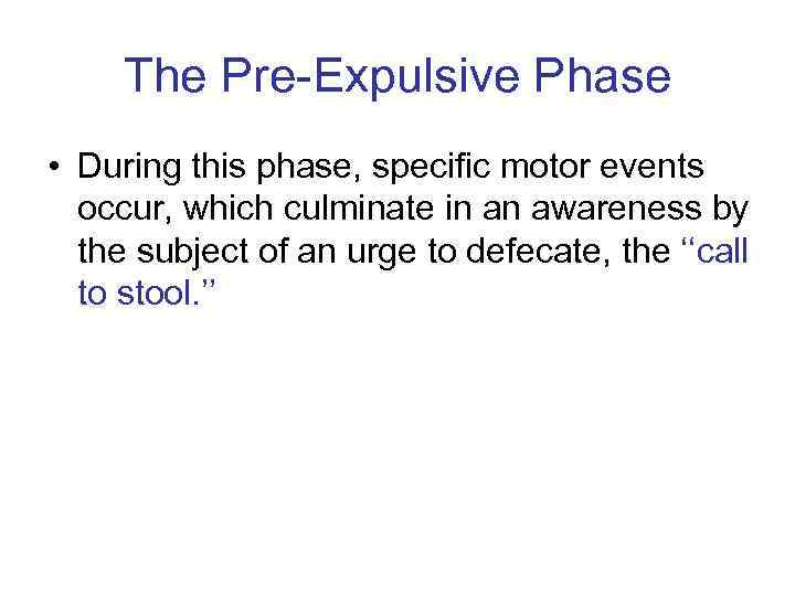 The Pre-Expulsive Phase • During this phase, specific motor events occur, which culminate in