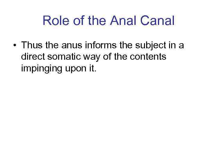 Role of the Anal Canal • Thus the anus informs the subject in a