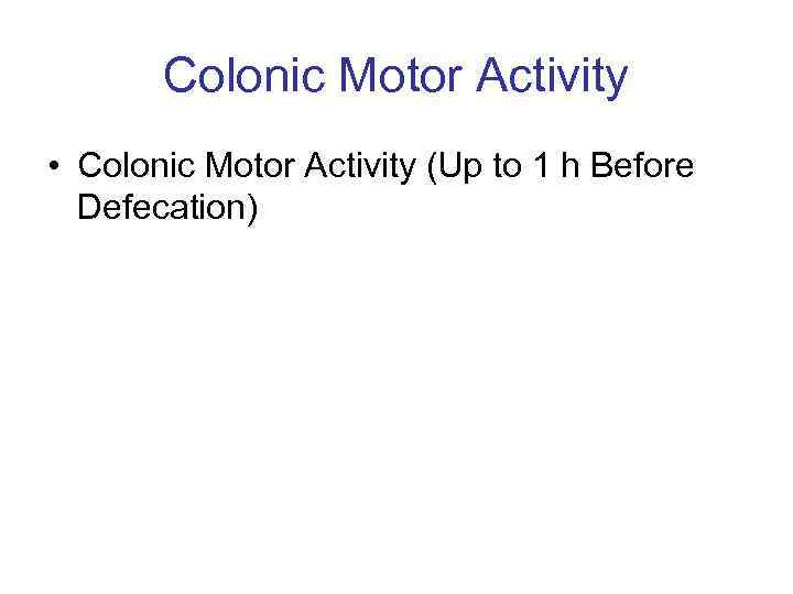Colonic Motor Activity • Colonic Motor Activity (Up to 1 h Before Defecation) 