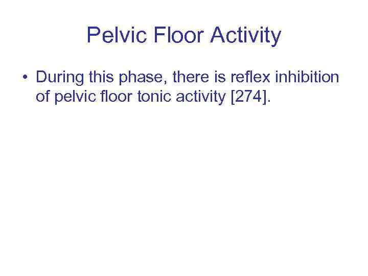 Pelvic Floor Activity • During this phase, there is reflex inhibition of pelvic floor