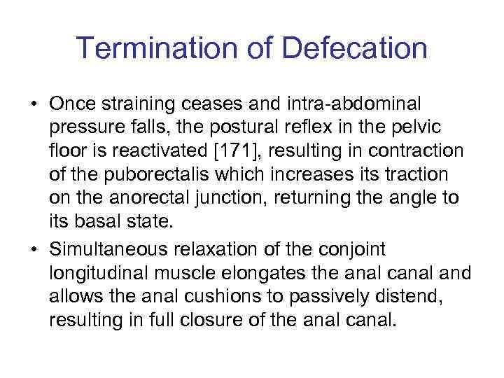 Termination of Defecation • Once straining ceases and intra-abdominal pressure falls, the postural reflex