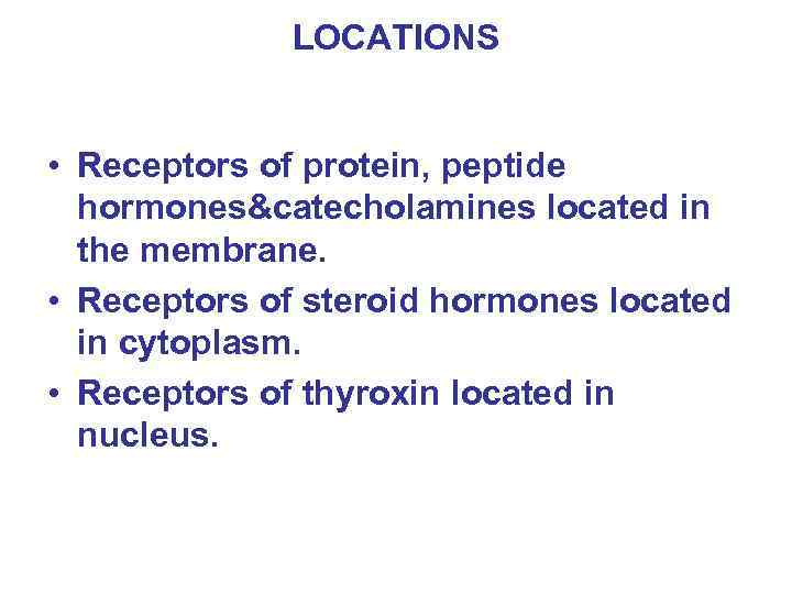 LOCATIONS • Receptors of protein, peptide hormones&catecholamines located in the membrane. • Receptors of