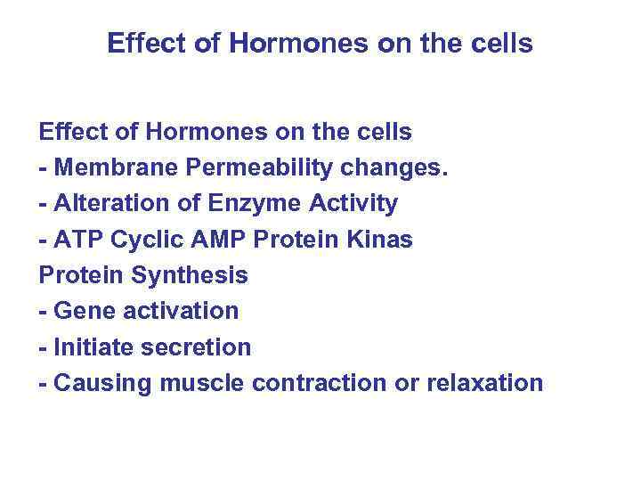 Effect of Hormones on the cells - Membrane Permeability changes. - Alteration of Enzyme