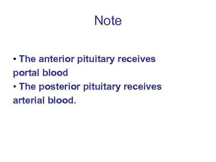 Note • The anterior pituitary receives portal blood • The posterior pituitary receives arterial