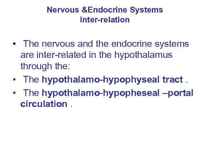 Nervous &Endocrine Systems inter-relation • The nervous and the endocrine systems are inter-related in