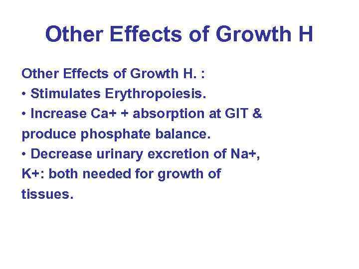 Other Effects of Growth H. : • Stimulates Erythropoiesis. • Increase Ca+ + absorption