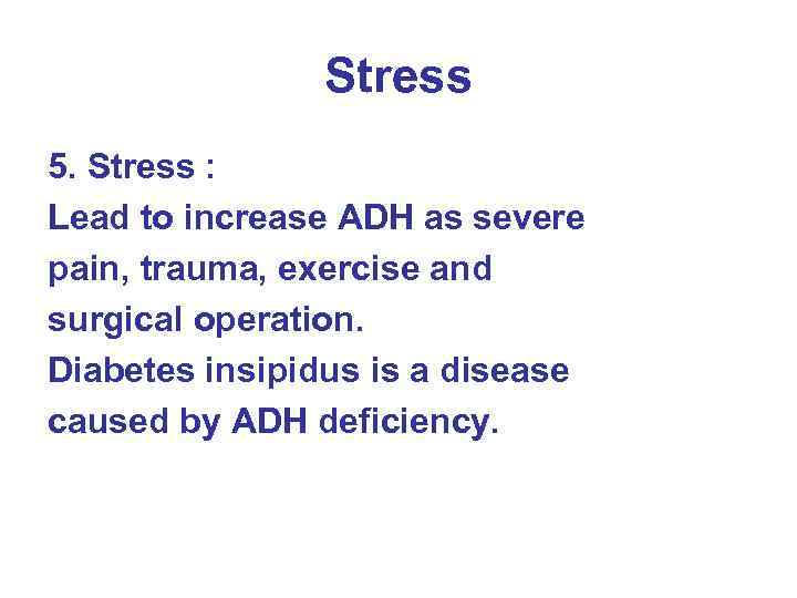 Stress 5. Stress : Lead to increase ADH as severe pain, trauma, exercise and
