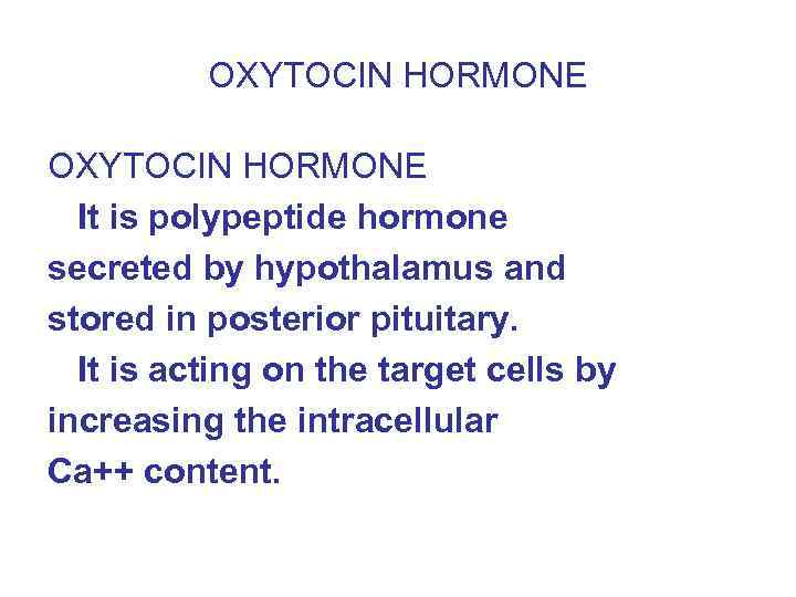 OXYTOCIN HORMONE It is polypeptide hormone secreted by hypothalamus and stored in posterior pituitary.