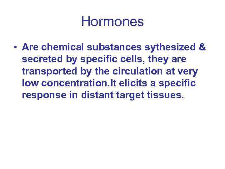 Hormones • Are chemical substances sythesized & secreted by specific cells, they are transported