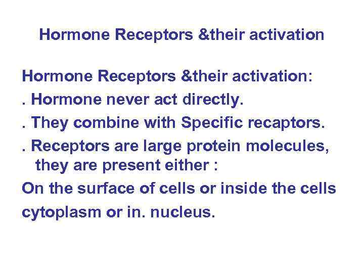 Hormone Receptors &their activation: . Hormone never act directly. . They combine with Specific
