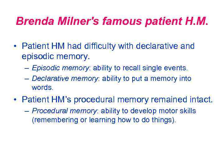 Brenda Milner's famous patient H. M. • Patient HM had difficulty with declarative and