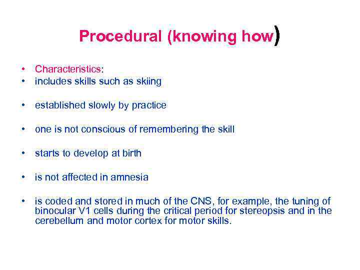 Procedural (knowing how) • Characteristics: • includes skills such as skiing • established slowly
