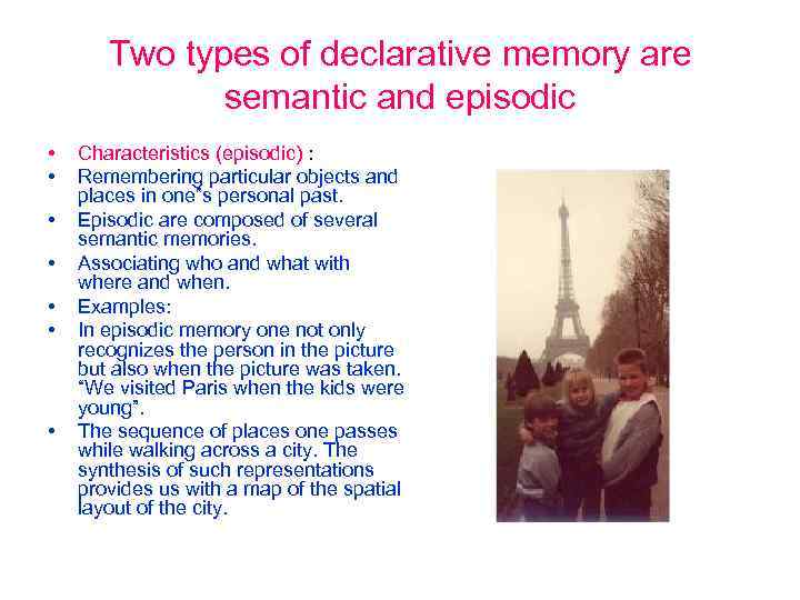 Two types of declarative memory are semantic and episodic • • Characteristics (episodic) :