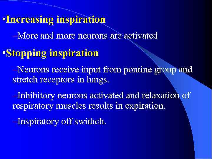  • Increasing inspiration –More and more neurons are activated • Stopping inspiration –Neurons