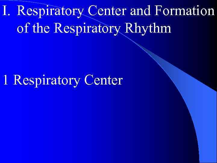 I. Respiratory Center and Formation of the Respiratory Rhythm 1 Respiratory Center 
