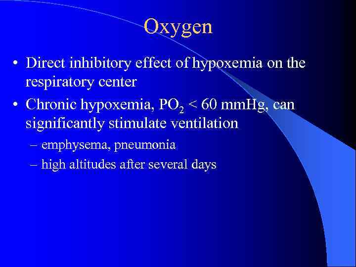 Oxygen • Direct inhibitory effect of hypoxemia on the respiratory center • Chronic hypoxemia,