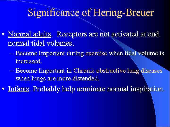 Significance of Hering-Breuer • Normal adults. Receptors are not activated at end normal tidal