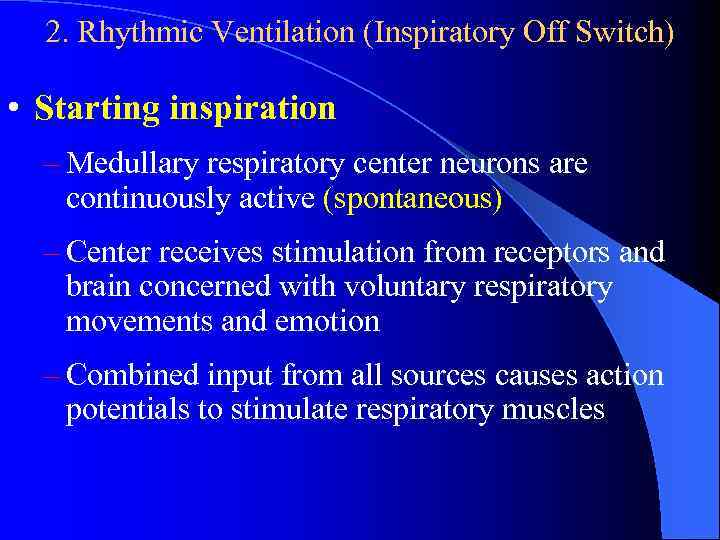 2. Rhythmic Ventilation (Inspiratory Off Switch) • Starting inspiration – Medullary respiratory center neurons