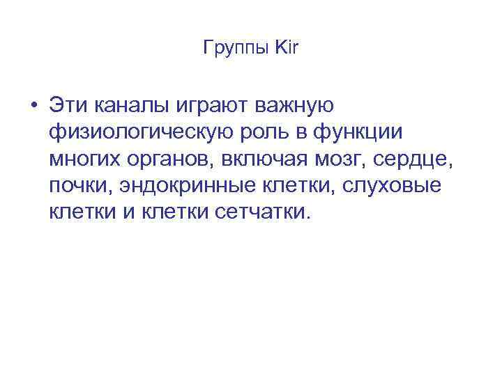 Группы Kir • Эти каналы играют важную физиологическую роль в функции многих органов, включая