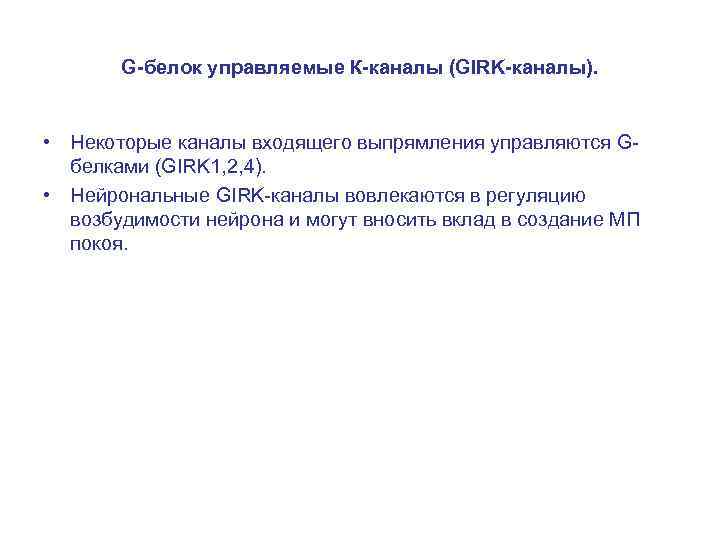G-белок управляемые К-каналы (GIRK-каналы). • Некоторые каналы входящего выпрямления управляются Gбелками (GIRK 1, 2,