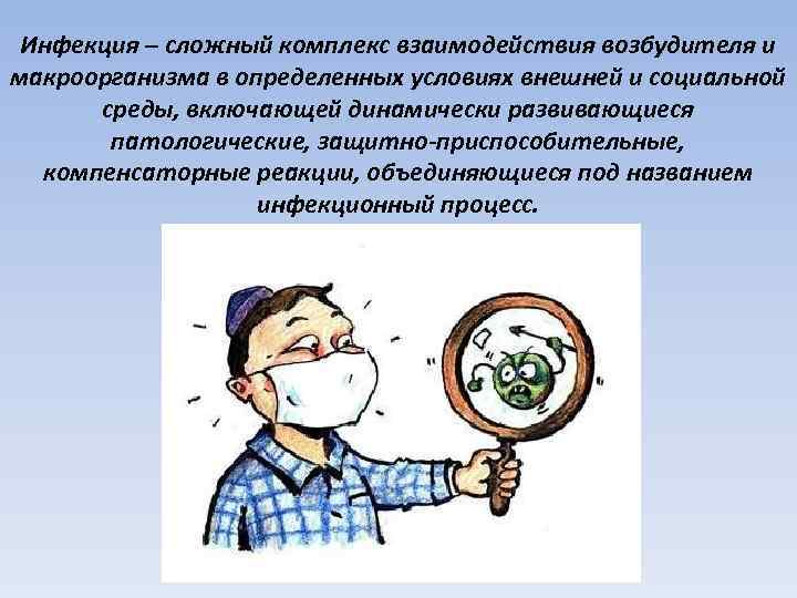 Инфекция – сложный комплекс взаимодействия возбудителя и макроорганизма в определенных условиях внешней и социальной