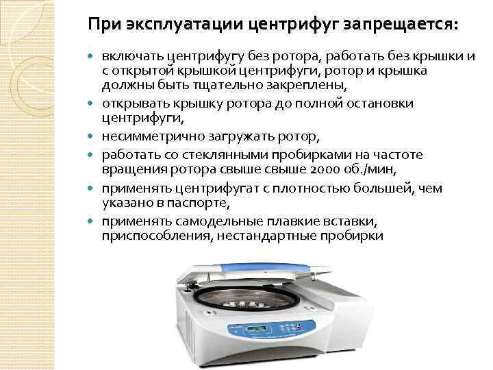  При эксплуатации центрифуг запрещается: включать центрифугу без ротора, работать без крышки и с