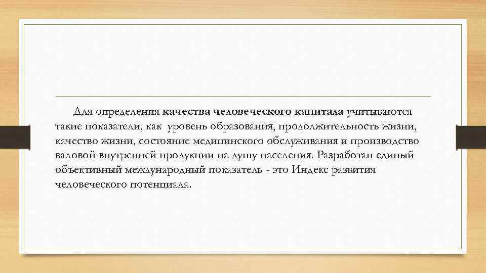 Для определения качества человеческого капитала учитываются такие показатели, как уровень образования, продолжительность жизни, качество