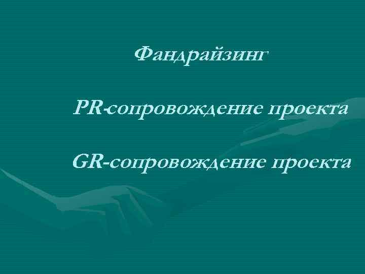 Фандрайзинг PR-сопровождение проекта GR-сопровождение проекта 