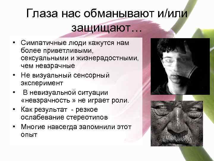 Глаза нас обманывают и/или защищают… • Симпатичные люди кажутся нам более приветливыми, сексуальными и