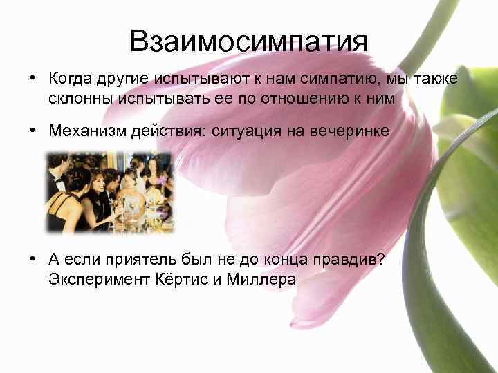 Взаимосимпатия • Когда другие испытывают к нам симпатию, мы также склонны испытывать ее по