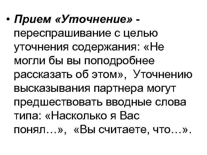  • Прием «Уточнение» переспрашивание с целью уточнения содержания: «Не могли бы вы поподробнее