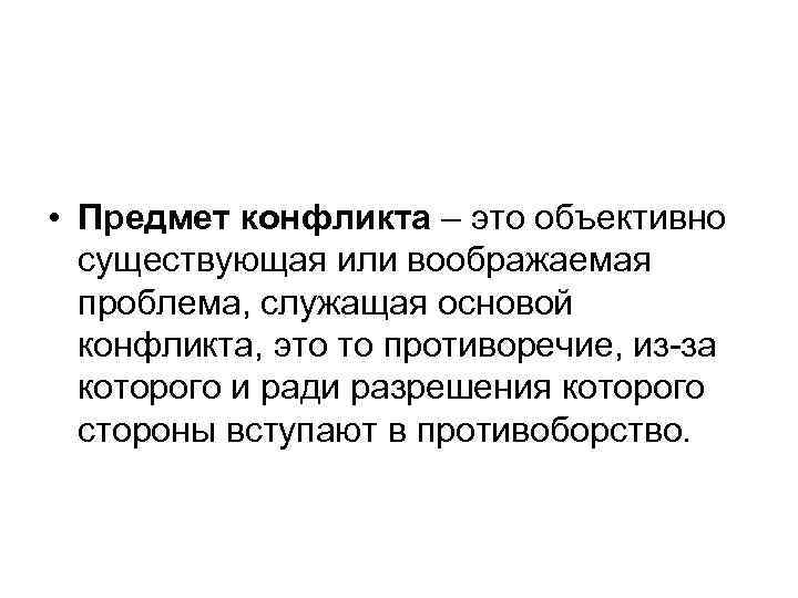  • Предмет конфликта – это объективно существующая или воображаемая проблема, служащая основой конфликта,