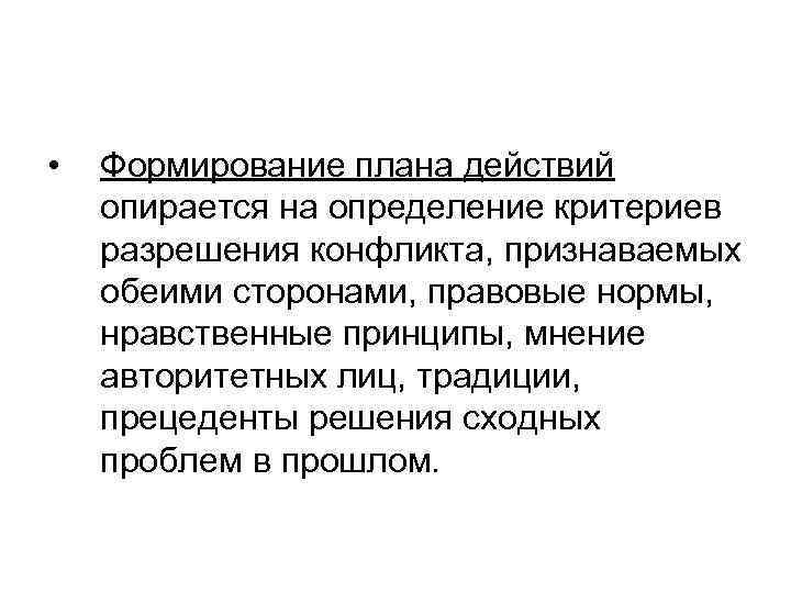  • Формирование плана действий опирается на определение критериев разрешения конфликта, признаваемых обеими сторонами,