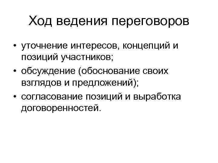 Ход ведения переговоров • уточнение интересов, концепций и позиций участников; • обсуждение (обоснование своих