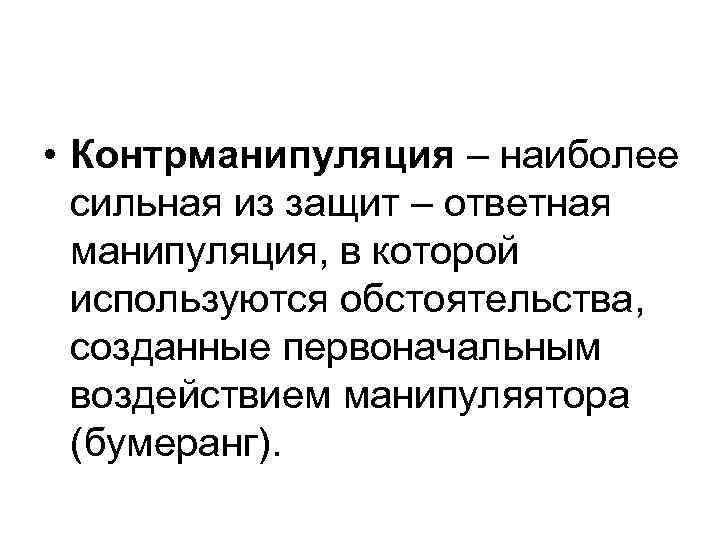  • Контрманипуляция – наиболее сильная из защит – ответная манипуляция, в которой используются