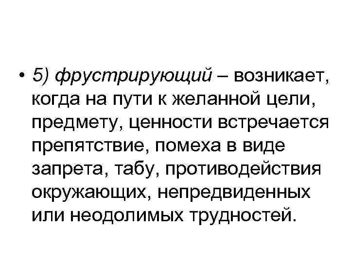  • 5) фрустрирующий – возникает, когда на пути к желанной цели, предмету, ценности