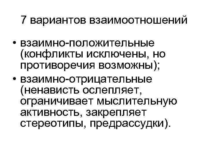 7 вариантов взаимоотношений • взаимно-положительные (конфликты исключены, но противоречия возможны); • взаимно-отрицательные (ненависть ослепляет,