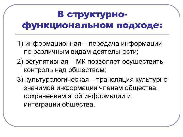 В структурнофункциональном подходе: 1) информационная – передача информации по различным видам деятельности; 2) регулятивная