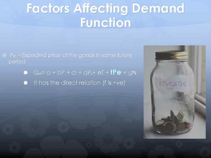 Factors Affecting Demand Function Pe = Expected price of the goods in some future