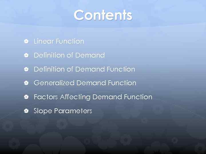 Contents Linear Function Definition of Demand Function Generalized Demand Function Factors Affecting Demand Function