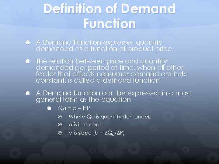 Definition of Demand Function A Demand Function expresses quantity demanded as a function of