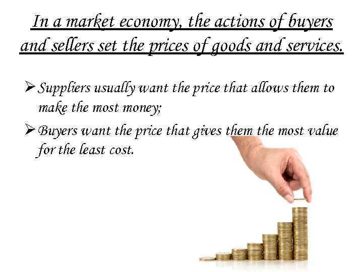 In a market economy, the actions of buyers and sellers set the prices of