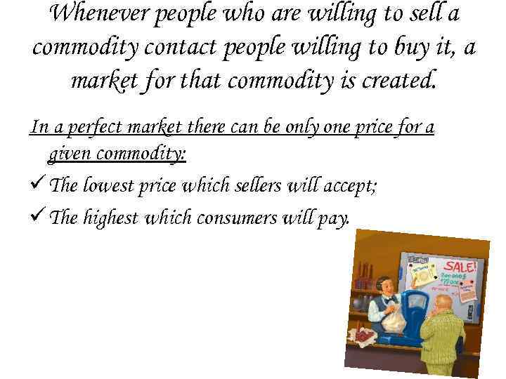 Whenever people who are willing to sell a commodity contact people willing to buy