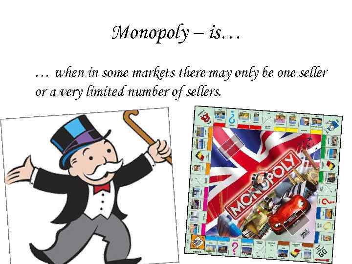 Monopoly – is… … when in some markets there may only be one seller